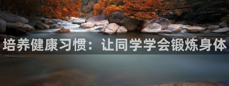 qy球友会体育网站：培养健康习惯：让同学学会锻炼身体